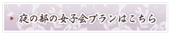 夜の部の女子会プランはこちら